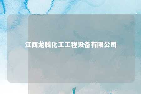 江西龙腾化工工程设备有限公司 